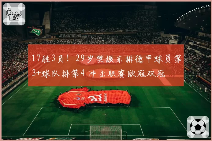 17胜3负！29岁樊振东排德甲球员第3+球队排第4 冲击联赛欧冠双冠