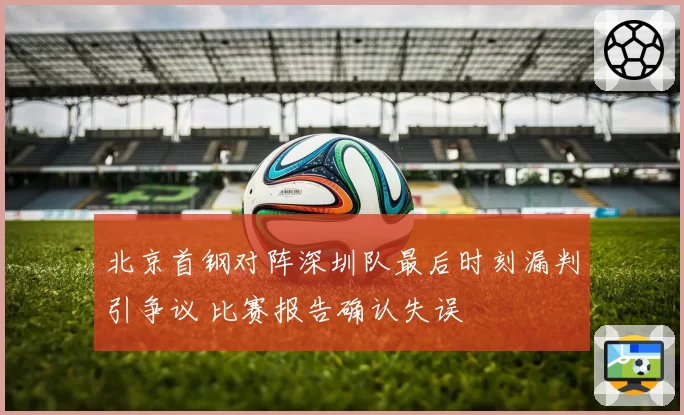 北京首钢对阵深圳队最后时刻漏判引争议 比赛报告确认失误